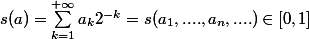 s(a) = \sum_{k=1}^{+\infty} a_k 2^{-k} =s(a_1 ,...., a_n ,....) \in [0,1]